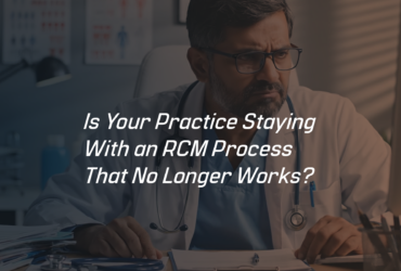 BLOG 04 - Is Your Practice Staying With an RCM Process That No Longer Works BLOG 04 - Is Your Practice Staying With an RCM Process That No Longer Works
